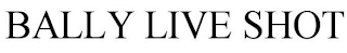 BALLY LIVE SHOT