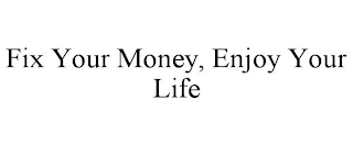 FIX YOUR MONEY, ENJOY YOUR LIFE