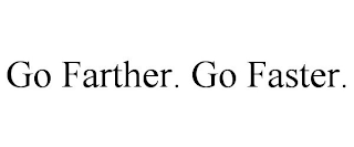 GO FARTHER. GO FASTER.