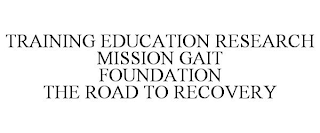 TRAINING EDUCATION RESEARCH MISSION GAIT FOUNDATION THE ROAD TO RECOVERY