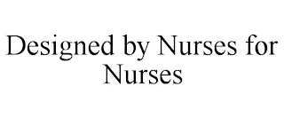 DESIGNED BY NURSES FOR NURSES