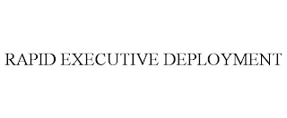 RAPID EXECUTIVE DEPLOYMENT