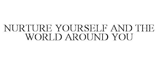 NURTURE YOURSELF AND THE WORLD AROUND YOU