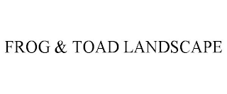 FROG & TOAD LANDSCAPE