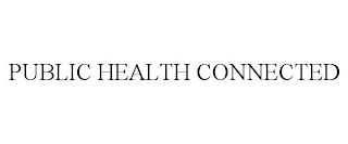 PUBLIC HEALTH CONNECTED