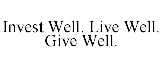INVEST WELL. LIVE WELL. GIVE WELL.