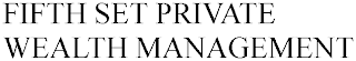 FIFTH SET PRIVATE WEALTH MANAGEMENT