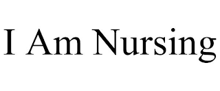 I AM NURSING