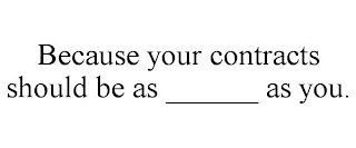 BECAUSE YOUR CONTRACTS SHOULD BE AS ______ AS YOU.