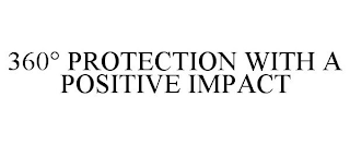 360° PROTECTION WITH A POSITIVE IMPACT