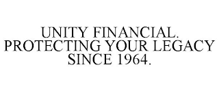 UNITY FINANCIAL. PROTECTING YOUR LEGACY SINCE 1964.