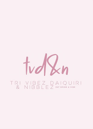 TVD&N TRI VIBEZ DAIQUIRI & NIBBLEZ EAT DRINK & VIBE