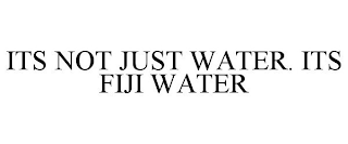 ITS NOT JUST WATER. ITS FIJI WATER