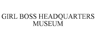 GIRL BOSS HEADQUARTERS MUSEUM