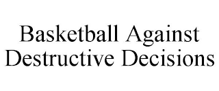 BASKETBALL AGAINST DESTRUCTIVE DECISIONS