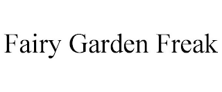 FAIRY GARDEN FREAK