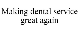 MAKING DENTAL SERVICE GREAT AGAIN