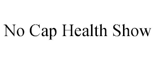 NO CAP HEALTH SHOW