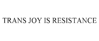 TRANS JOY IS RESISTANCE