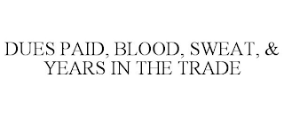 DUES PAID, BLOOD, SWEAT, & YEARS IN THE TRADE