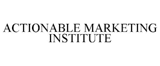 ACTIONABLE MARKETING INSTITUTE