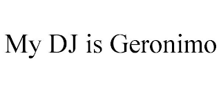 MY DJ IS GERONIMO