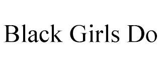 BLACK GIRLS DO
