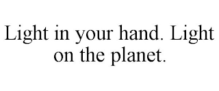 LIGHT IN YOUR HAND. LIGHT ON THE PLANET.