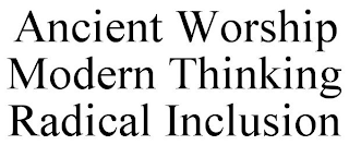 ANCIENT WORSHIP MODERN THINKING RADICAL INCLUSION