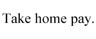 TAKE HOME PAY.