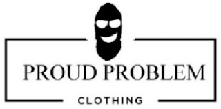 PROUD PROBLEM CLOTHING