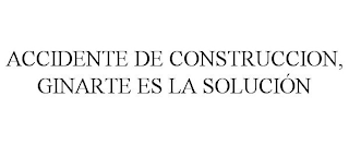 ACCIDENTE DE CONSTRUCCION, GINARTE ES LA SOLUCIÓN