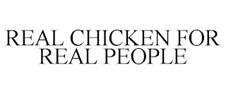 REAL CHICKEN FOR REAL PEOPLE