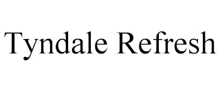 TYNDALE REFRESH