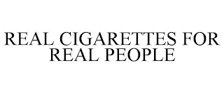 REAL CIGARETTES FOR REAL PEOPLE