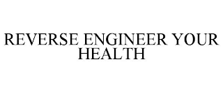 REVERSE ENGINEER YOUR HEALTH