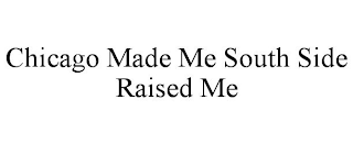 CHICAGO MADE ME SOUTH SIDE RAISED ME