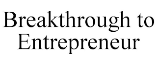 BREAKTHROUGH TO ENTREPRENEUR