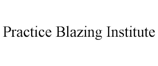 PRACTICE BLAZING INSTITUTE