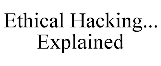 ETHICAL HACKING... EXPLAINED