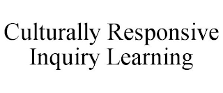 CULTURALLY RESPONSIVE INQUIRY LEARNING