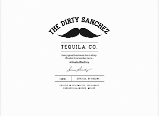 THE DIRTY SANCHEZ TEQUILA CO. EVERY GREAT BUSINESS HAS A STORY. WE DON'T REMEMBER OURS... #GIVEEMTHEDIRTY SEÑOR SANCHEZ