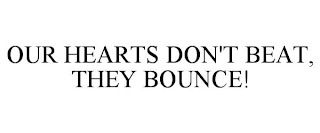 OUR HEARTS DON'T BEAT, THEY BOUNCE!