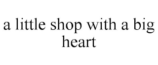 A LITTLE SHOP WITH A BIG HEART