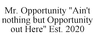 MR. OPPORTUNITY "AIN'T NOTHING BUT OPPORTUNITY OUT HERE" EST. 2020