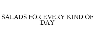 SALADS FOR EVERY KIND OF DAY