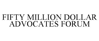 FIFTY MILLION DOLLAR ADVOCATES FORUM