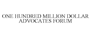 ONE HUNDRED MILLION DOLLAR ADVOCATES FORUM