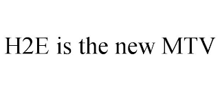 H2E IS THE NEW MTV