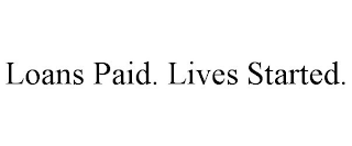 LOANS PAID. LIVES STARTED.